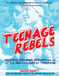 Title: Teenage Rebels: Stories of Successful High School Activists From the Little Rock 9 to the Class of Tomorrow, Author: J. Champagne