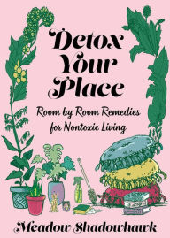 Title: Detox Your Place: Room by Room Remedies for Nontoxic Living, Author: Meadow Shadowhawk