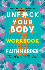 Ebooks kostenlos download deutsch Unfuck Your Body Workbook: Using Science to Reconnect Your Body and Mind to Eat, Sleep, Breathe, Move, and Feel Better DJVU (English Edition) by Faith G. Harper