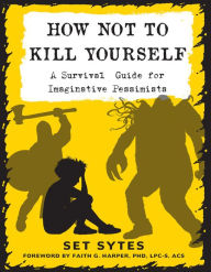 Title: How Not To Kill Yourself: A Survival Guide for Imaginative Pessimists, Author: Marina Alekseevna Reveleva