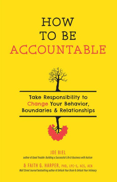 How to Be Accountable: Take Responsibility Change Your Behavior, Boundaries, and Relationships