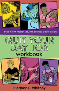 Free download audio books uk Quit Your Day Job Workbook: Building the DIY Project, Life, and Business of Your Dreams 9781621062578 by Eleanor C. Whitney