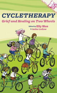 Title: Cycletherapy: Grief and Healing on Two Wheels, Author: Elly Blue