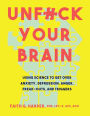 Unf*ck Your Brain: Using Science to Get Over Anxiety, Depression, Anger, Freak-Outs, and Triggers
