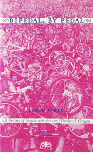 Title: Bipedal, By Pedal: Issue Three: A History of Bicycle Activism in Portland, Oregon, Author: Joe Biel