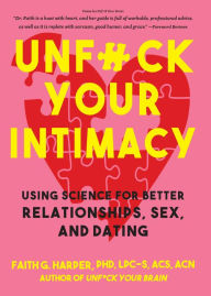 Title: Unf*ck Your Intimacy: Using Science for Better Relationships, Sex, and Dating, Author: Faith G. Harper