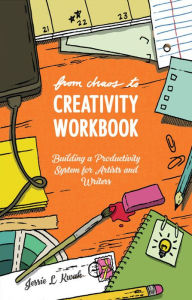 Title: From Chaos to Creativity Workbook: Building a Productivity System for Artists and Writers, Author: Jessie L. Kwak