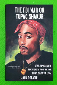 Title: FBI War on Tupac Shakur, The: The State Repression of Black Leaders from the Civil Rights Era to the 1990s, Author: John Potash