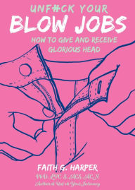 Download ebooks in txt files Unfuck Your Blow Jobs: How to Give and Receive Glorious Head 9781621064589 by  iBook DJVU in English