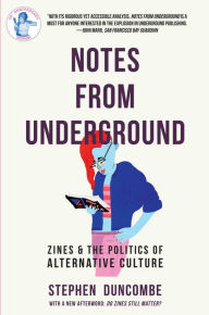 Title: Notes from Underground: Zines and the Politics of Alternative Culture, Author: Stephen Duncombe