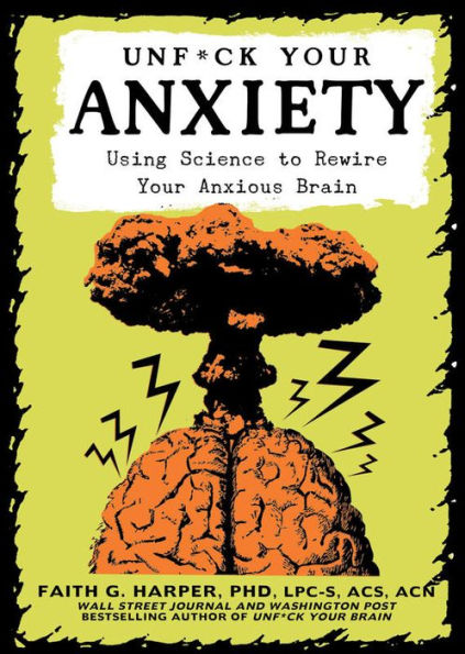 Unf*ck Your Anxiety: Using Science to Rewire Anxious Brain