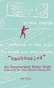 Title: Bamboozled: An Incarcerated Boxer Goes Undercover for John McCain's Boxing Bill, Author: Joey Torrey