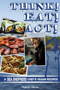 Title: Think! Eat! Act!: A Sea Shepherd Chef's Vegan Recipes, Author: Raffaella Tolicetti
