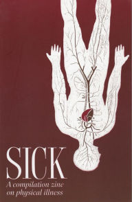 Title: Sick: A Compilation Zine on Physical Illness, Author: Ben Holtzman
