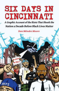 Title: Six Days in Cincinnati: A Graphic Account of the Riots That Shook the Nation a Decade Before Black Lives Matter, Author: Humphry Ward Mrs.