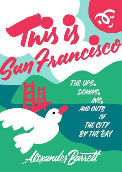 This Is San Francisco: the Ups, Downs, Ins, and Outs of City by Bay