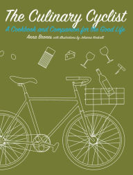 Title: The Culinary Cyclist: A Cookbook and Companion for the Good Life, Author: Anna Brones