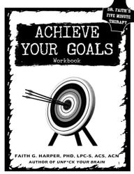 Title: Achieve Your Goals: The Workbook, Author: PhD Harper