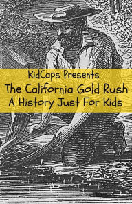 Title: The California Gold Rush: A History Just For Kids, Author: KidCaps