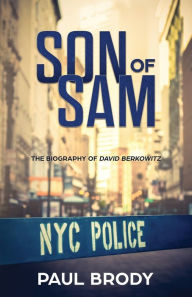 Title: Son of Sam: The Biography of David Berkowitz, Author: Paul Brody