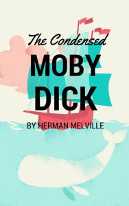 Title: The Condensed Moby Dick: Abridged for the Modern Reader, Author: Herman Melville