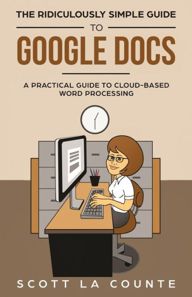 The Ridiculously Simple Guide to Google Docs: A Practical Cloud-Based Word Processing