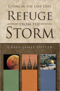 Title: Refuge from the Storm: Living in the Last Days, Author: Craig James Ostler