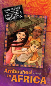 Title: Kids on a Mission: Ambushed in Africa, Author: Sian Ann Bessey