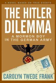 Title: The Hitler Dilemma: A Mormon Boy in the German Army, Author: Deseret Book Company