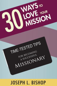 Title: 30 Ways to Love Your Mission:: Time-Tested Tips for Becoming a Successful Missionary, Author: Joseph L. Bishop