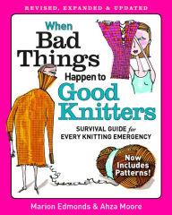 Title: When Bad Things Happen to Good Knitters: Revised, Expanded, and Updated Survival Guide for Every Knitting Emergency, Author: Marion Edmonds