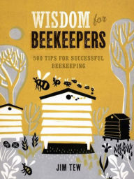 Title: Wisdom for Beekeepers: 500 Tips for Successful Beekeeping, Author: James E. Tew