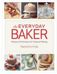 Free online downloads of books The Everyday Baker: Recipes and Techniques for Foolproof Baking FB2 iBook by Abigail Johnson Dodge 9781621138105 in English
