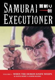 Title: Samurai Executioner, Volume 1: When the Demon Knife Weeps, Author: Kazuo Koike