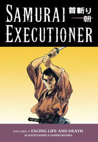 Title: Samurai Executioner, Volume 9: Facing Life and Death, Author: Kazuo Koike
