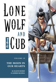Title: Lone Wolf and Cub, Volume 19: The Moon in Our Hearts, Author: Kazuo Koike