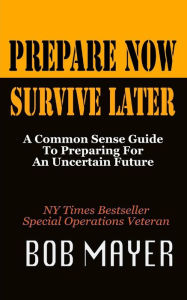 Title: Prepare Now Survive Later, Author: Bob Mayer