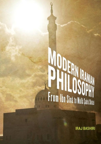 Modern Iranian Philosophy: From Ibn S N to Mull Adr Sh R Z