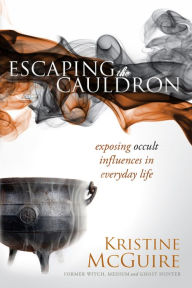 Title: Escaping the Cauldron: Exposing Occult Influences in Everyday Life, Author: Kristine McGuire