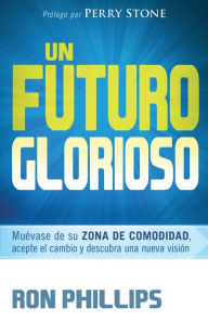 Title: Un futuro glorioso: Muévase de su zona de comodidad, acepte el cambio y descubra una nueva visión, Author: Ron Phillips