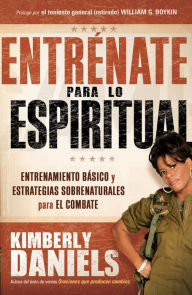 Title: Entrénate para lo espiritual: Entrenamiento básico y estrategias sobrenaturales para el combate, Author: Kimberly Daniels