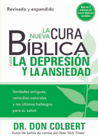 Title: La Nueva Cura Bíblica Para la Depresión y Ansiedad: Verdades antiguas, remedios naturales y los últimos hallazgos para su salud, Author: Don Colbert