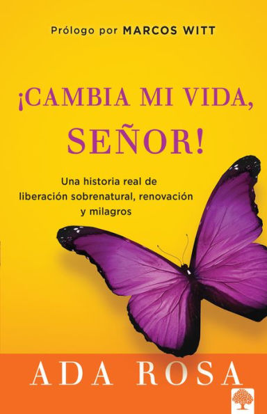 Cambia mi vida, Se or!: Una historia real de liberaci n sobrenatural, renovaci y milagros / Change My Life, Lord! A True Story of Supernatural Liberatio