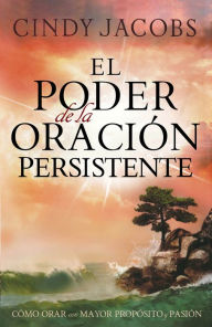 Title: El poder de la oración persistente: Cómo orar con mayor propósito y pasión, Author: Cindy Jacobs