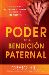 Title: El Poder de la Bendición Paternal: Vea sus hijos prosperar y cumplir su destino en Cristo, Author: Craig Hill