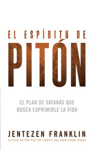 Title: El espíritu de pitón: El plan de Satanás que busca exprimirle la vida, Author: Jentezen Franklin