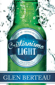 Title: Cristianismo light: Pare de beber un evangelio aguado, Author: Glen Berteau