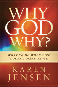 Title: Why, God, Why?: What to Do When Life Doesn't Make Sense, Author: Karen Jensen