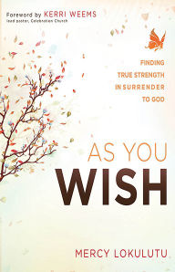 Title: As You Wish: Finding True Strength in Surrender to God, Author: Mercy Lokulutu