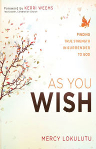 Title: As You Wish: Finding True Strength in Surrender to God, Author: Mercy Lokulutu